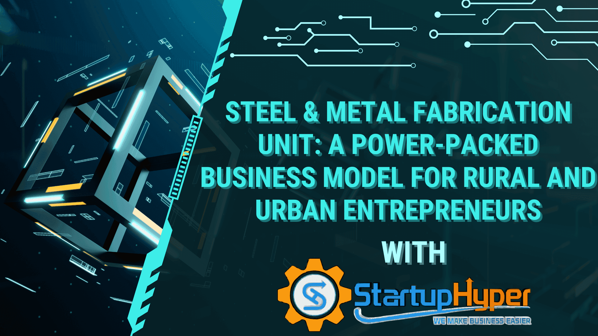 Steel & Metal Fabrication Unit: A Power-Packed Business Model for Rural and Urban Entrepreneurs with Startup Hyper